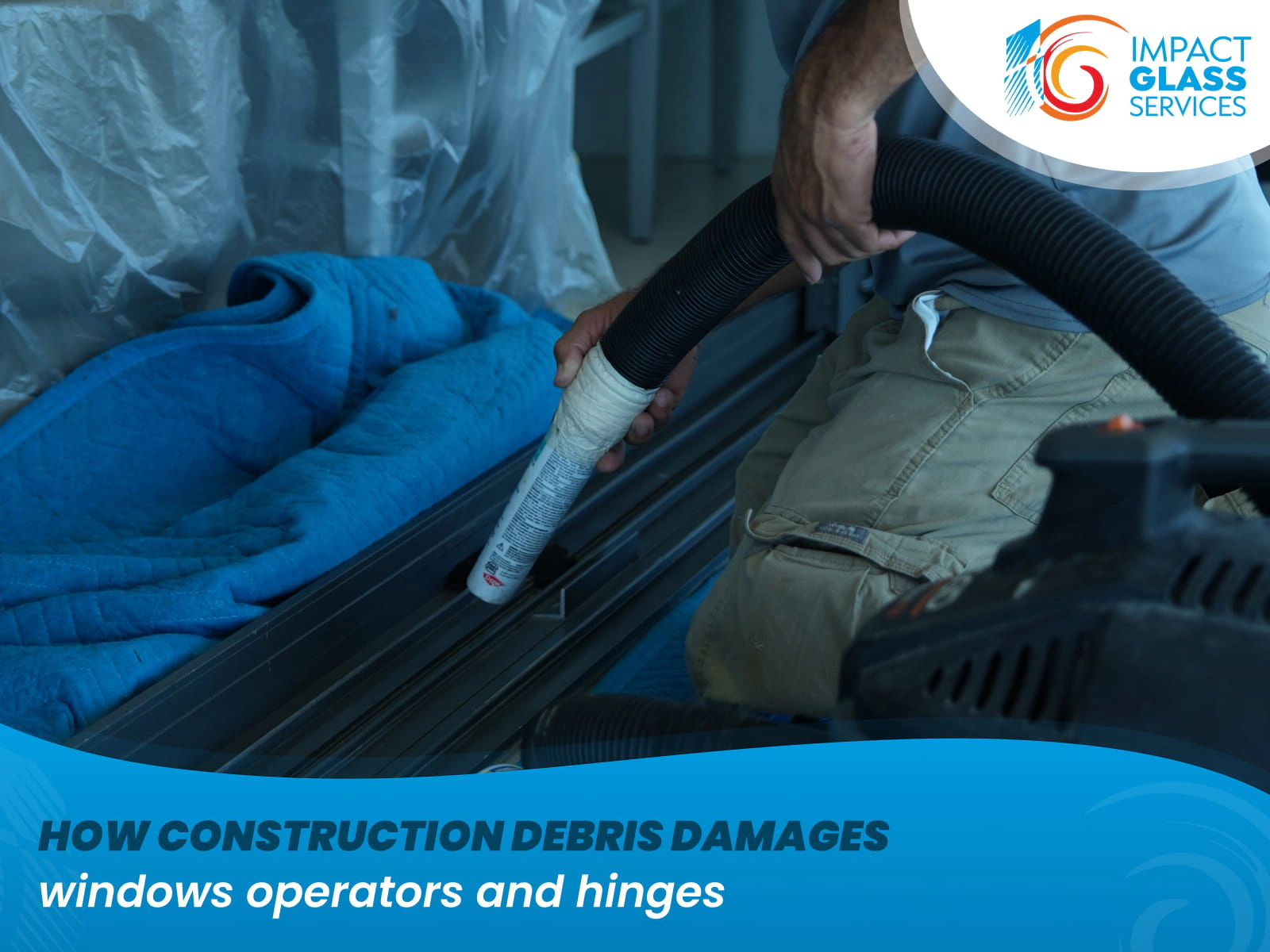 How Construction Debris Damages Window Operators and Hinges