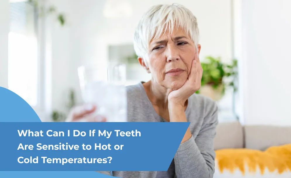 What Can I Do If My Teeth Are Sensitive to Hot or Cold Temperatures?