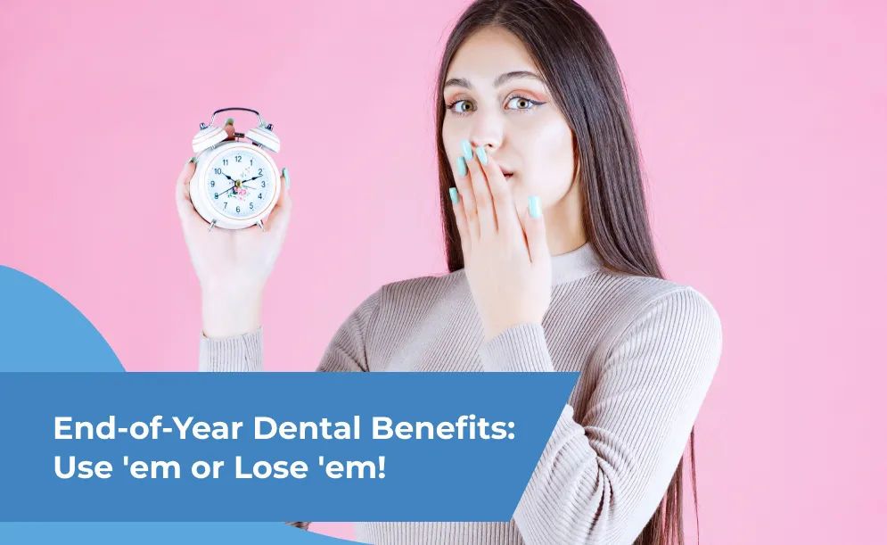 End-of-Year Dental Benefits: Use 'em or Lose 'em!