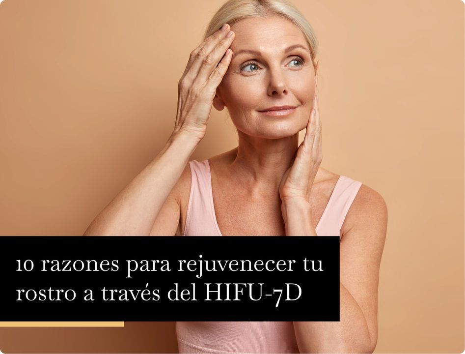 10 razones para rejuvenecer tu rostro a través del HIFU-7D