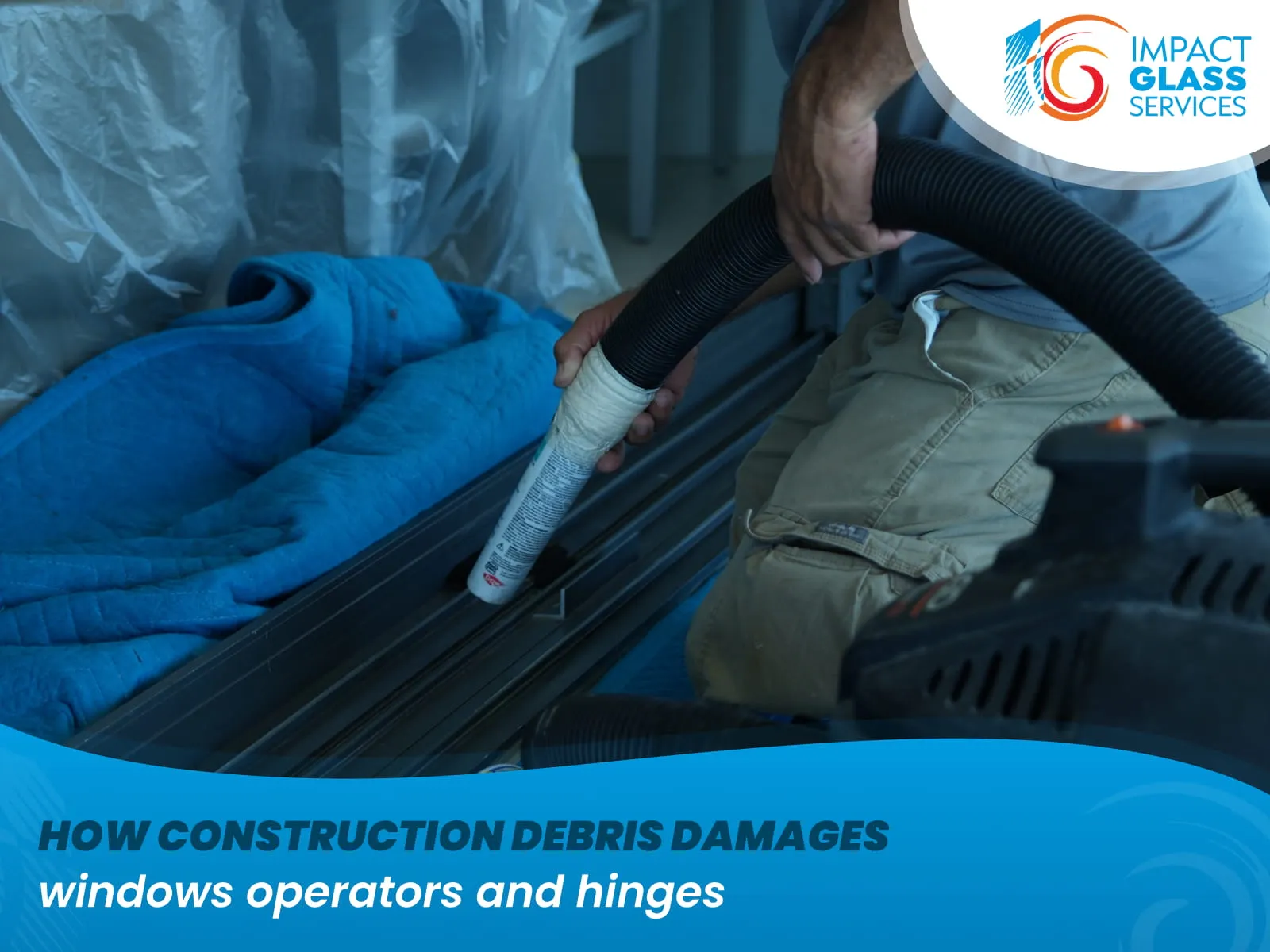 How Construction Debris Damages Window Operators and Hinges