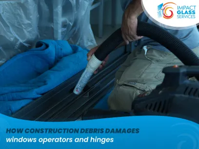 How Construction Debris Damages Window Operators and Hinges