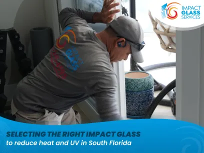 Selecting the Right Impact Glass to Reduce Heat and UV in South Florida