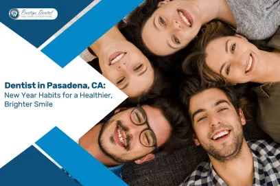 Dentist in Pasadena, CA: New Year Habits for a Healthier, Brighter Smile