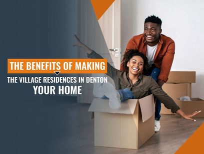 The Benefits of Making The Village Residences in Denton Your Home