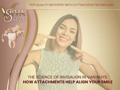 The Science of Invisalign in Van Nuys: How Attachments Help Align Your Smile